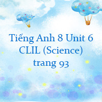 Tiếng Anh 8 Unit 6 CLIL (Science) trang 93