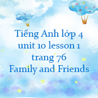 Tiếng Anh lớp 4 unit 10 lesson 1 trang 76 Family and Friends