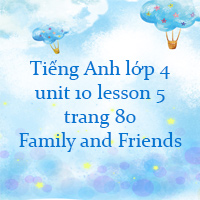 Tiếng Anh lớp 4 unit 10 lesson 5 trang 80 Family and Friends