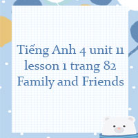 Tiếng Anh lớp 4 unit 11 lesson 1 trang 82 Family and Friends