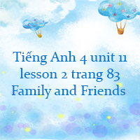 Tiếng Anh lớp 4 unit 11 lesson 2 trang 83 Family and Friends 
