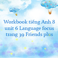 Workbook tiếng Anh 8 unit 6 Language focus trang 39 Friends plus