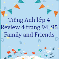 Tiếng Anh lớp 4 Review 4 trang 94, 95 Family and Friends