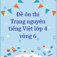 Đề ôn thi Trạng nguyên tiếng Việt lớp 4 vòng 6 năm 2023 - 2024