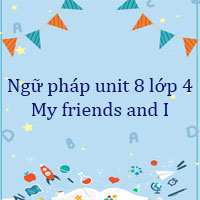 Ngữ pháp unit 8 lớp 4 My friends and I