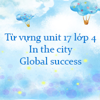 Từ vựng unit 17 lớp 4 In the city Global success