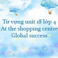 Từ vựng unit 18 lớp 4 At the shopping centre Global success