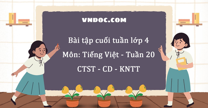 Bộ đề kiểm tra cuối tuần Tiếng Việt lớp 4 Tuần 20 (Đầy đủ 3 bộ sách)