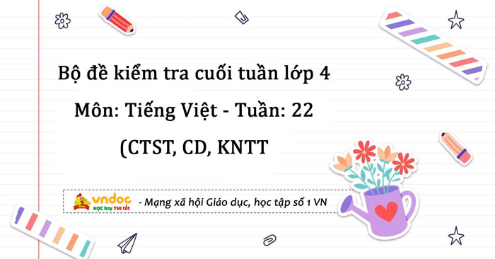 Bộ đề kiểm tra cuối tuần Tiếng Việt lớp 4 Tuần 22 (Đầy đủ 3 bộ sách)