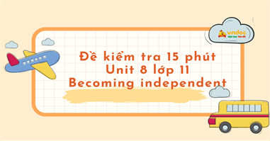 Đề kiểm tra 15 phút Tiếng Anh 11 Unit 8 Becoming independent