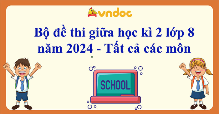 Bộ đề Thi Giữa Học Kì 2 Lớp 8 Năm 2024 - Tất Cả Các Môn - Đề Kiểm Tra ...