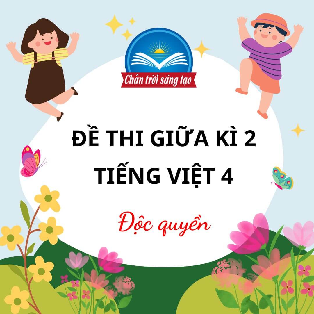 Bộ đề thi Tiếng Việt giữa kì 2 lớp 4 sách Chân trời sáng tạo theo Thông tư 27