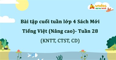 Bộ bài tập cuối tuần Tiếng Việt lớp 4 Tuần 28 Nâng cao (Đầy đủ 3 bộ sách)