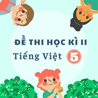 TOP 8 Đề thi học kì 2 môn Tiếng Việt lớp 5 năm 2024