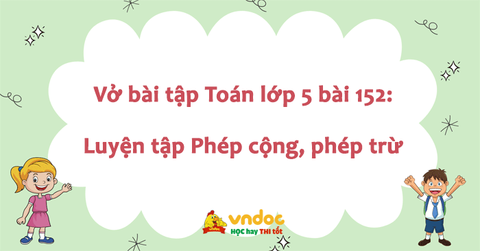 Vở bài tập Toán lớp 5 bài 152: Luyện tập Phép cộng, phép trừ - Giải vở ...