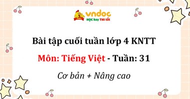 Bộ đề kiểm tra cuối tuần Tiếng Việt lớp 4 Kết nối tri thức Tuần 31