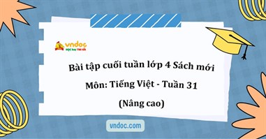 Bộ bài tập cuối tuần Tiếng Việt lớp 4 Tuần 31 Nâng cao (Đầy đủ 3 bộ sách)