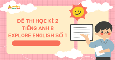 Đề thi học kì 2 Tiếng Anh 8 Explore English số 1