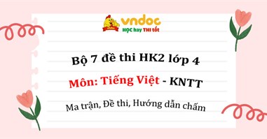 Bộ 7 Đề thi Học kì 2 Tiếng Việt lớp 4 Kết nối tri thức (Ma trận, Hướng dẫn chấm)