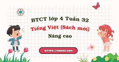 Bộ bài tập cuối tuần Tiếng Việt lớp 4 Tuần 32 Nâng cao (Đầy đủ 3 bộ sách)