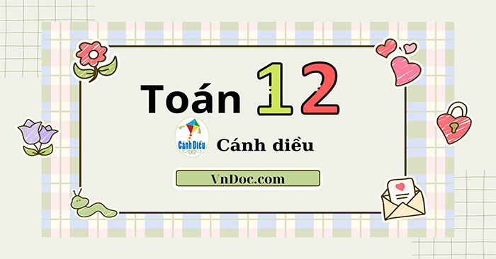 Giải Toán 12 Cánh diều - Giải Toán 12 tập 1, tập 2 hay, chi tiết
