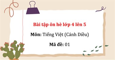 Bài tập ôn hè lớp 4 lên 5 môn Tiếng Việt sách Cánh Diều - Số 1