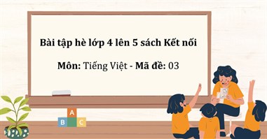 Bài tập ôn hè lớp 4 lên 5 môn Tiếng Việt sách Kết nối tri thức - Số 3