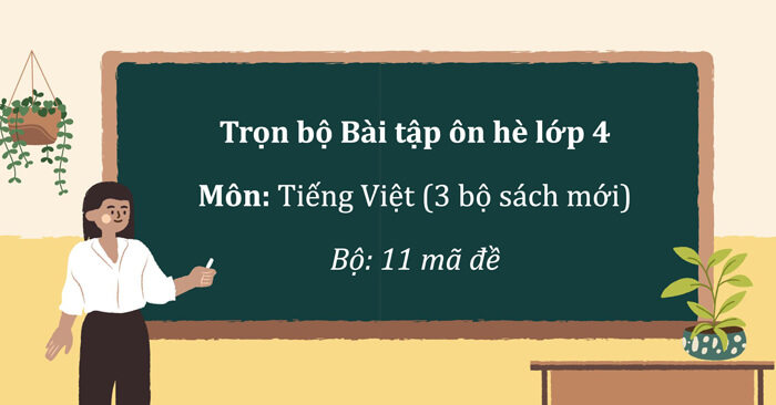 Bộ 11 đề ôn tập hè lớp 4 lên lớp 5 năm 2025 môn Tiếng Việt (3 bộ sách mới)