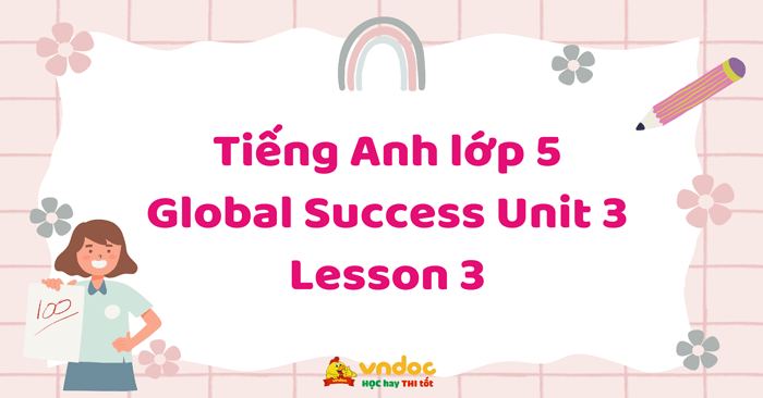 lesson 3 unit 3 lớp 5 global success