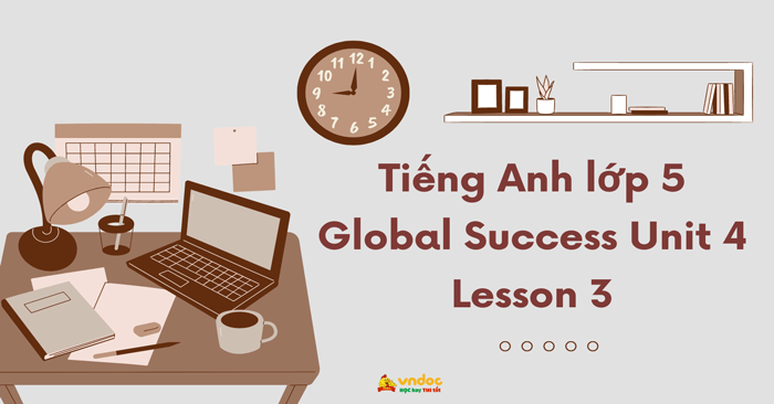 lesson 3 unit 4 lớp 5 global success