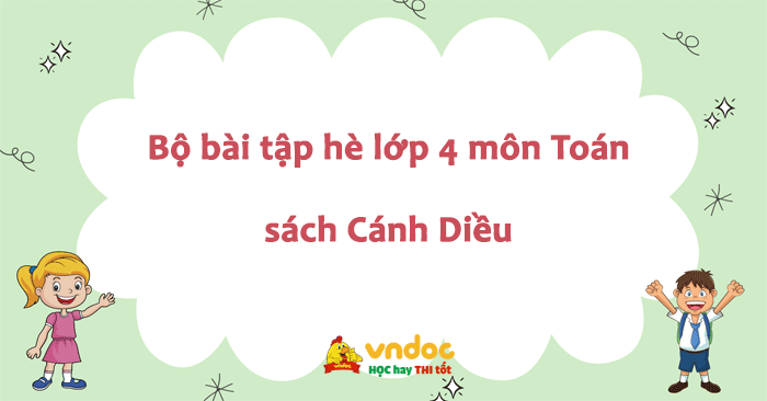 Bộ đề ôn tập hè lớp 4 lên lớp 5 môn Toán sách Cánh Diều