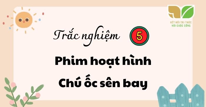 Trắc nghiệm Phim hoạt hình Chú ốc sên bay lớp 5 - Trắc nghiệm Tiếng ...