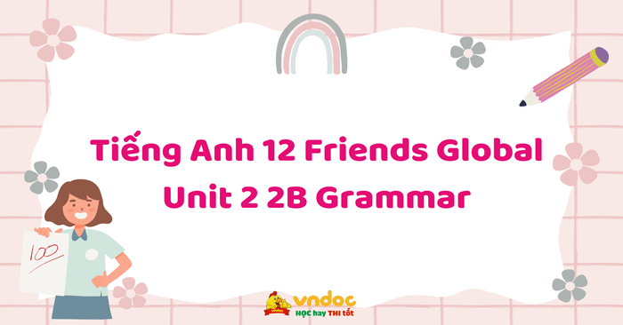 Tiếng Anh 12 Friends Global Unit 2 2B Grammar - 2B Grammar Friends ...