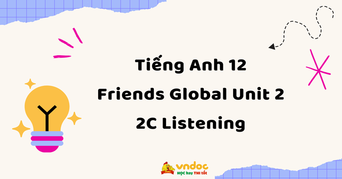 Tiếng Anh 12 Friends Global Unit 2 2C Listening - 2C Listening Friends ...