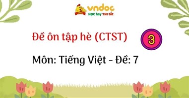 Đề ôn tập hè lớp 3 môn Tiếng Việt sách Chân trời sáng tạo - Số 7