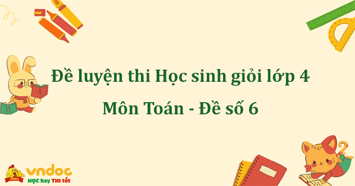 Đề luyện thi Học sinh giỏi lớp 4 môn Toán số 6 - Ôn thi học sinh giỏi ...