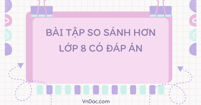 Bài tập so sánh hơn lớp 8 có đáp án