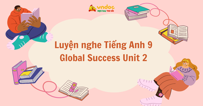 Luyện nghe Tiếng Anh 9 Global Success Unit 2