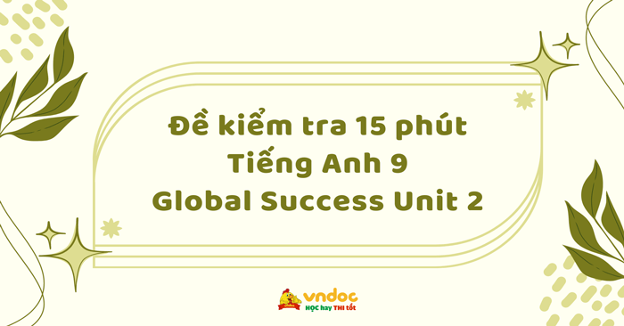 Đề kiểm tra 15 phút Tiếng Anh 9 Global Success Unit 2