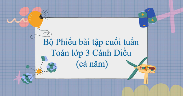 Bộ Phiếu bài tập cuối tuần Toán lớp 3 Cánh Diều (cả năm)