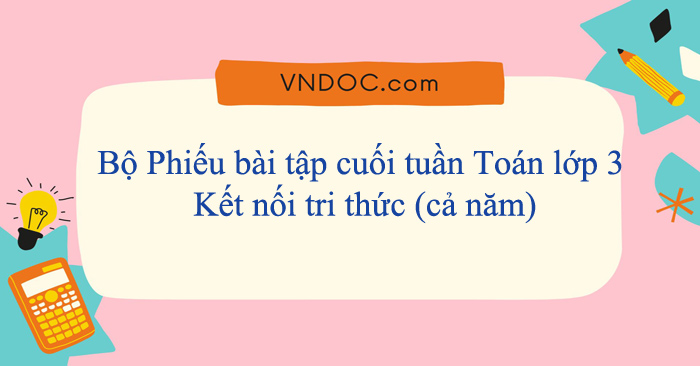 Bộ Phiếu bài tập cuối tuần Toán lớp 3 Kết nối tri thức (cả năm)