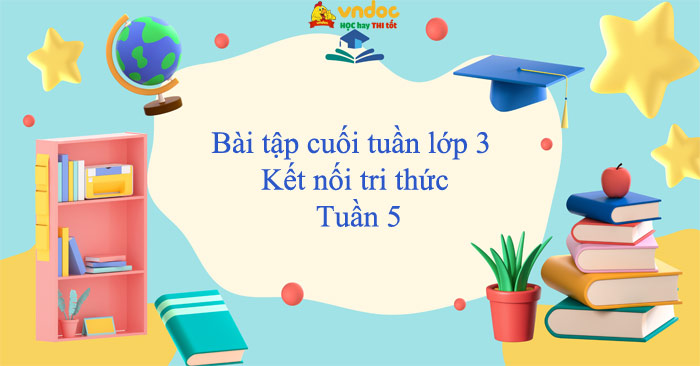 Bài tập cuối tuần lớp 3 Kết nối tri thức Tuần 5