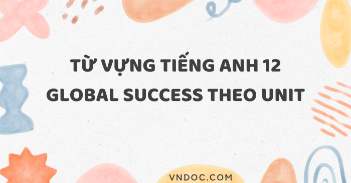 Từ vựng tiếng Anh 12 Global success theo unit