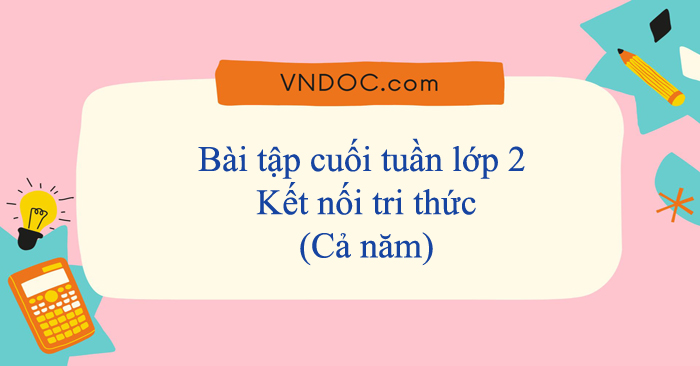 Bài tập cuối tuần lớp 2 Kết nối tri thức (Cả năm)