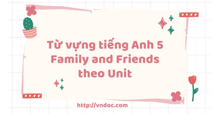 Từ vựng tiếng Anh 5 Family and Friends theo Unit