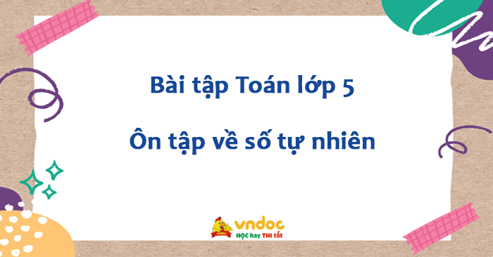 Bài tập Ôn tập về số tự nhiên lớp 5