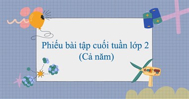 Phiếu bài tập cuối tuần lớp 2 năm 2024 - 2025 (Cả năm)