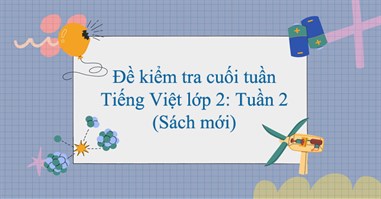 Đề kiểm tra cuối tuần môn Tiếng Việt lớp 2: Tuần 2 (Sách mới)