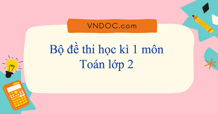 Bộ đề thi học kì 1 môn Toán lớp 2 năm 2025 - 2026