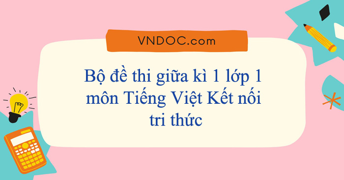 Bộ đề thi giữa kì 1 lớp 1 môn Tiếng Việt Kết nối tri thức